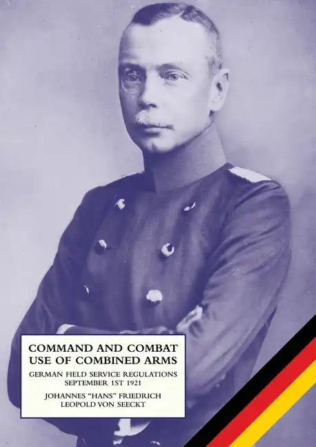 Command and Combat Use of Combined Arms: German Field Service Regulations September 1st 1921 - Paperback