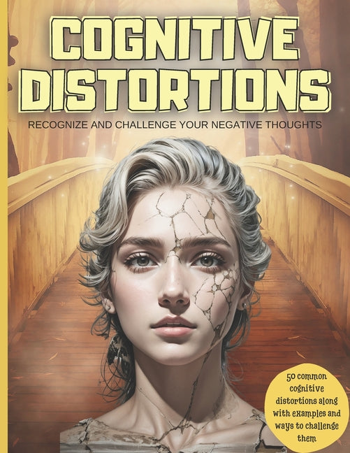 Cognitive Distortions: Recognize and Challenge your Negative Thoughts, 50 common cognitive distortions along with examples and ways to challenge them - Paperback
