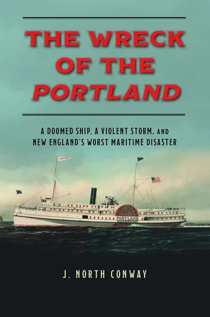 The Wreck of the Portland: A Doomed Ship, a Violent Storm, and New England's Worst Maritime Disaster - Paperback