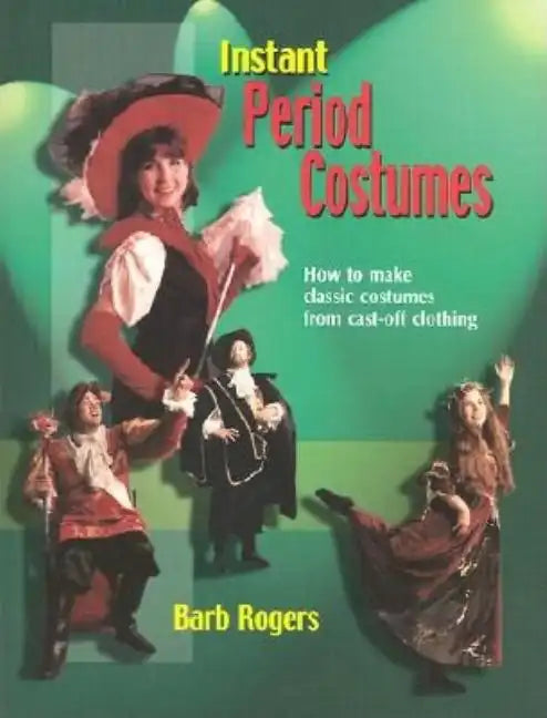 Instant Period Costumes: How to Make Classic Costumes from Cast-Off Clothing - Paperback