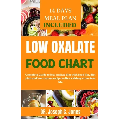 Low Oxalate Food Chart: Complete Guide to low oxalate diet with food list, diet plan and low oxalate recipe to live a kidney stone free life - Paperback
