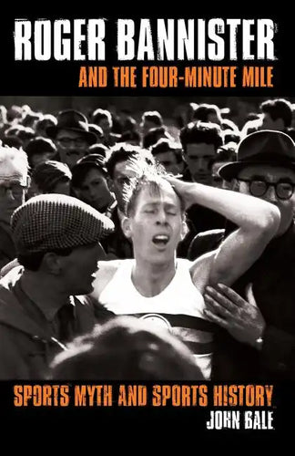Roger Bannister and the Four-Minute Mile: Sports Myth and Sports History - Paperback