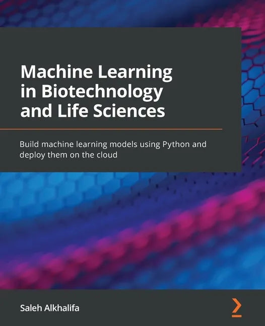 Machine Learning in Biotechnology and Life Sciences: Build machine learning models using Python and deploy them on the cloud - Paperback