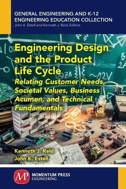 Engineering Design and the Product Life Cycle: Relating Customer Needs, Societal Values, Business Acumen, and Technical Fundamentals - Paperback