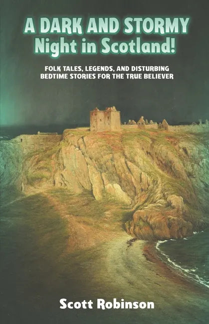 A Dark and Stormy Night in Scotland!: Folk Tales, Legends, and Disturbing Bedtime Stories for the True Believer - Paperback