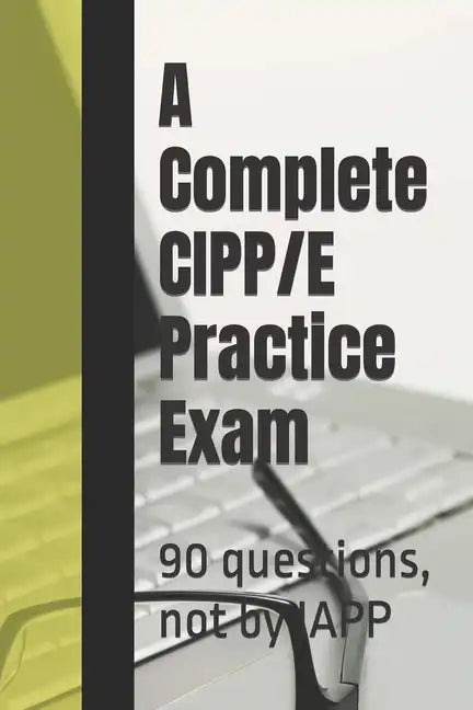 A Complete CIPP/E Practice Exam: 90 questions, not by IAPP - Paperback