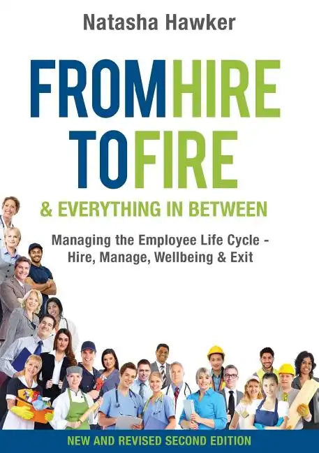 From Hire to Fire & Everything In Between: Managing the employee life cycle - hire, manage, wellbeing & exit - Paperback