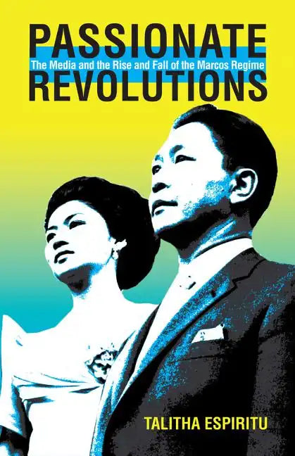 Passionate Revolutions: The Media and the Rise and Fall of the Marcos Regime - Paperback