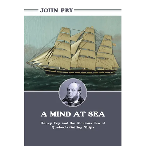 A Mind at Sea: Henry Fry and the Glorious Era of Quebec's Sailing Ships - Paperback