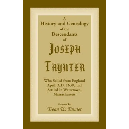 History and Genealogy of the Descendants of Joseph Taynter, Who Sailed from England April, A.D. 1638, and Settled in Watertown, Massachusetts - Paperback