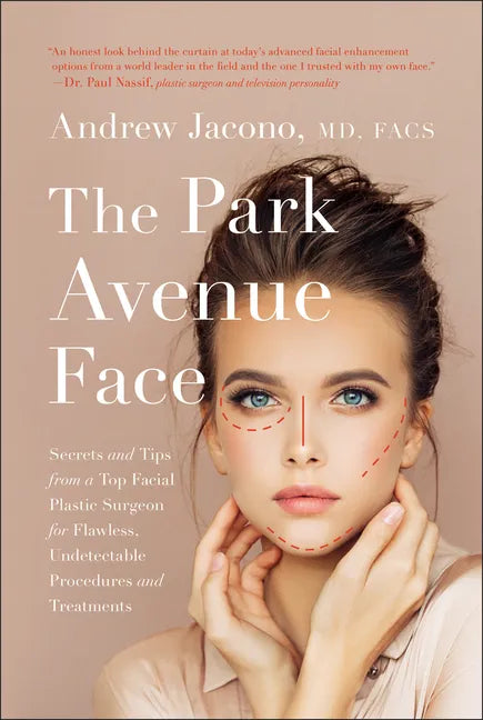 The Park Avenue Face: Secrets and Tips from a Top Facial Plastic Surgeon for Flawless, Undetectable Procedures and Treatments - Hardcover