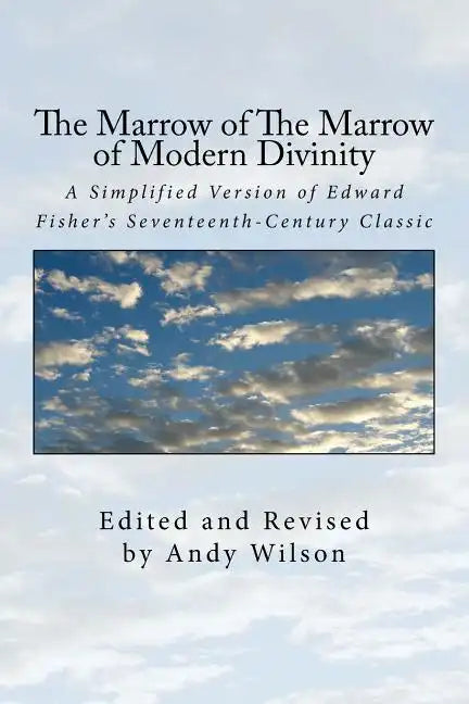 The Marrow of The Marrow of Modern Divinity: A Simplified Version of Edward Fisher's 17th Century Classic - Paperback