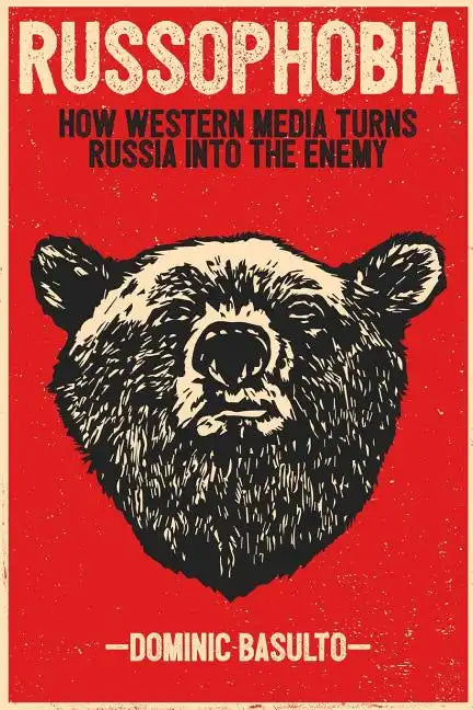 Russophobia: How Western Media Turns Russia Into the Enemy - Paperback
