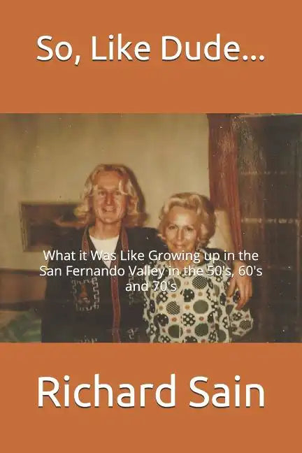 So, Like Dude...: What it Was Like Growing up in the San Fernando Valley in the 50's, 60's and 70's - Paperback