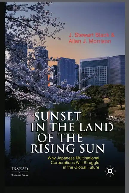 Sunset in the Land of the Rising Sun: Why Japanese Multinational Corporations Will Struggle in the Global Future - Paperback