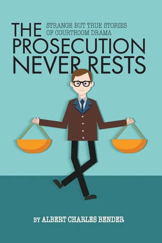 The Prosecution Never Rests: Strange But True Stories of Courtroom Drama - Paperback