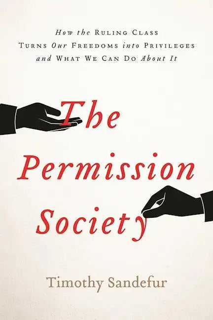 The Permission Society: How the Ruling Class Turns Our Freedoms Into Privileges and What We Can Do about It - Hardcover