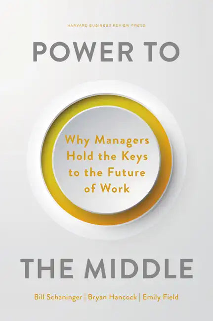 Power to the Middle: Why Managers Hold the Keys to the Future of Work - Hardcover