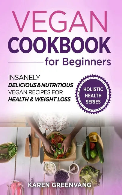 Vegan Cookbook for Beginners: Insanely Delicious and Nutritious Vegan Recipes for Health & Weight Loss - Hardcover