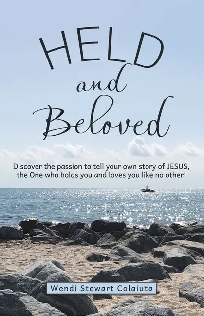 Held and Beloved: Discover the Passion to Tell Your Own Story of Jesus, the One Who Holds You and Loves You Like No Other! - Paperback