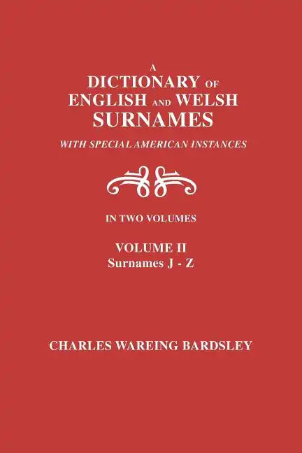 A Dictionary of English and Welsh Surnames, with Special American Instances. in Two Volumes. Volume II, Surnames J-Z - Paperback