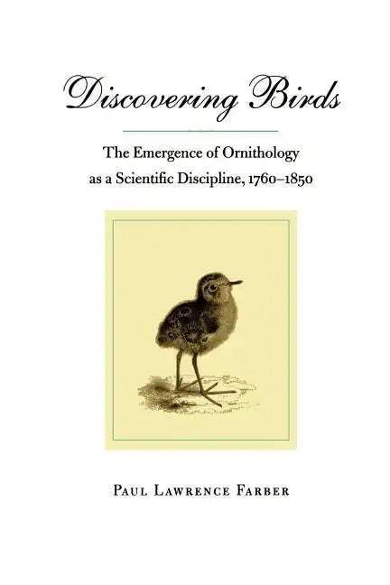 Discovering Birds: The Emergence of Ornithology as a Scientific Discipline, 1760-1850 - Paperback