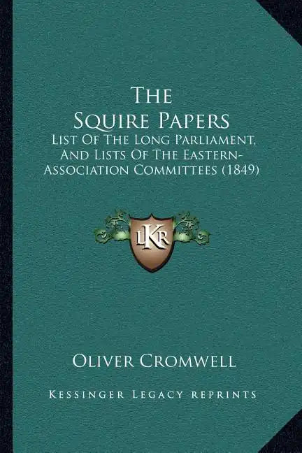 The Squire Papers: List of the Long Parliament, and Lists of the Eastern-Association Committees (1849) - Paperback