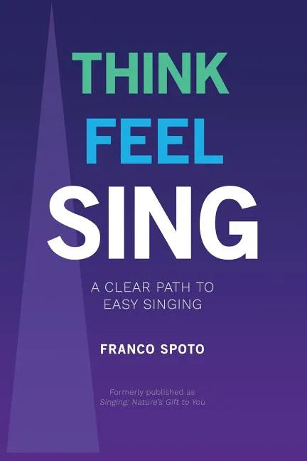 Think Feel Sing: A Clear Path to Easy Singing - Paperback