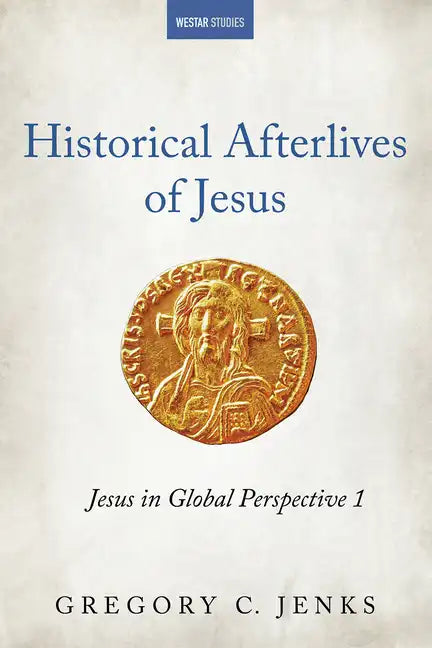 Historical Afterlives of Jesus: Jesus in Global Perspective 1 - Paperback