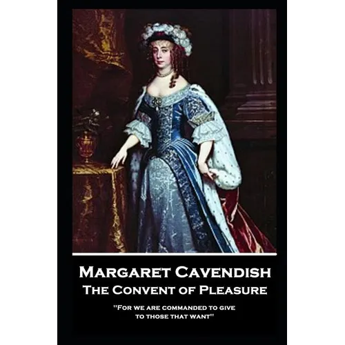 Margaret Cavendish - The Convent of Pleasure: 'For we are commanded to give to those that want'' - Paperback