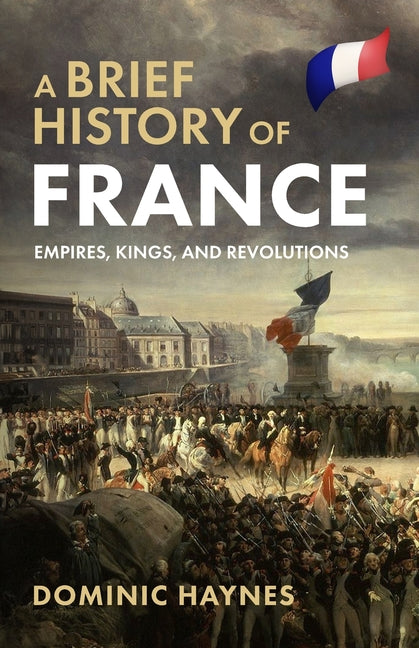 A Brief History of France: Empires, Kings, and Revolutions - Paperback