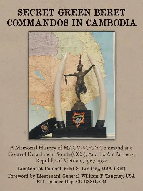 Secret Green Beret Commandos in Cambodia: A Memorial History of MACV-SOG's Command and Control Detachment South (CCS), and Its Air Partners, Republic - Paperback