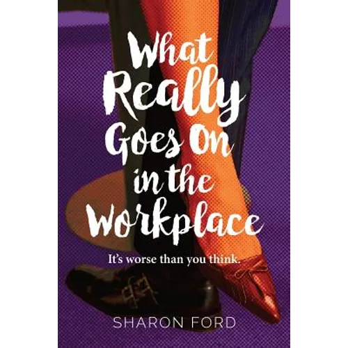 What Really Goes on in the Workplace: It's worse than you think - Paperback