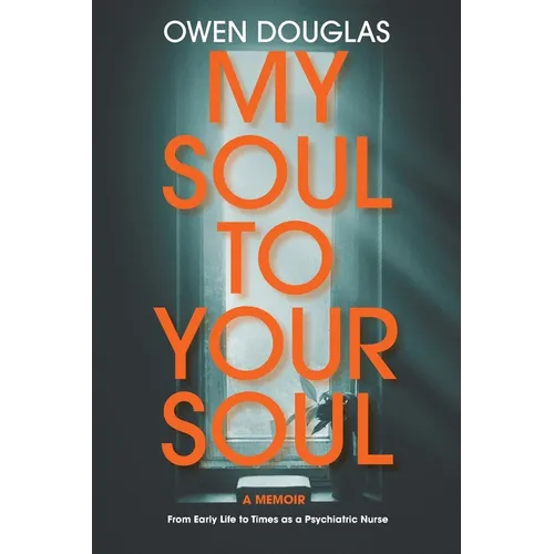 My Soul To Your Soul: From Early Life to Times as a Psychiatric Nurse - Paperback