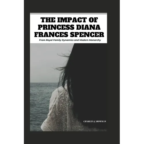 The Impact of Princess Diana Frances Spencer: From Royal Family Dynamics and Modern Monarchy - Paperback