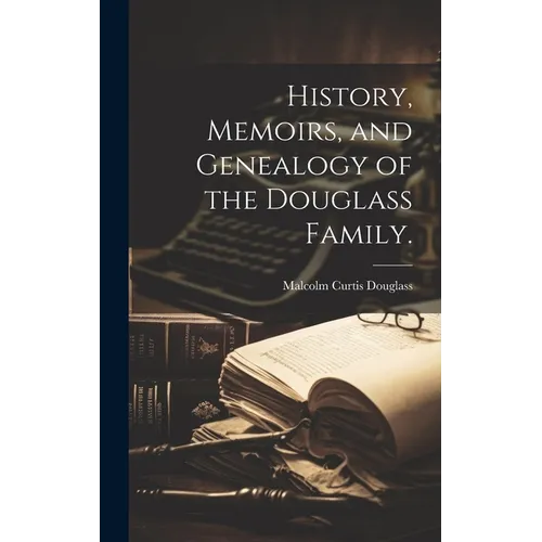 History, Memoirs, and Genealogy of the Douglass Family. - Hardcover