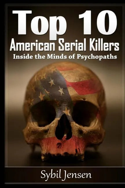 Top 10 American Serial Killers: Inside The Minds of Psychopaths - Paperback