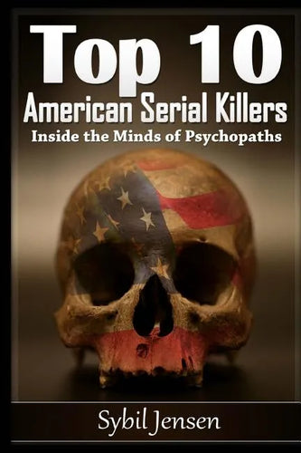Top 10 American Serial Killers: Inside The Minds of Psychopaths - Paperback
