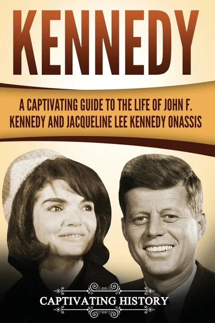 Kennedy: A Captivating Guide to the Life of John F. Kennedy and Jacqueline Lee Kennedy Onassis - Paperback