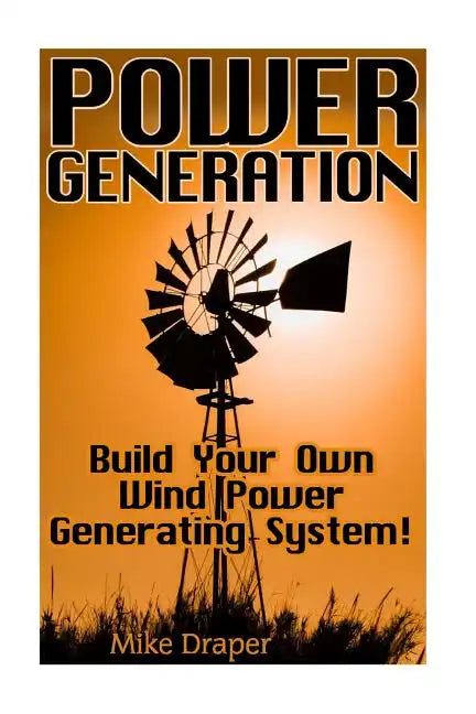 Power Generation: Build Your Own Wind Power Generating System! - Paperback