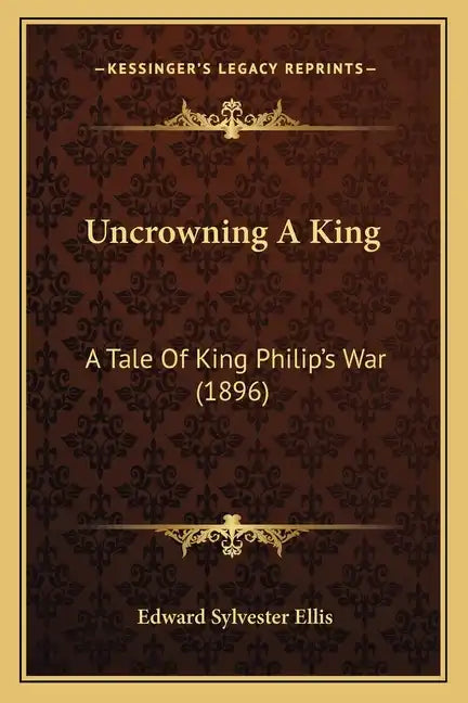 Uncrowning A King: A Tale Of King Philip's War (1896) - Paperback