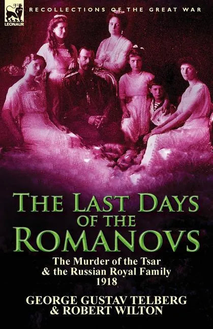 The Last Days of the Romanovs: The Murder of the Tsar & the Russian Royal Family, 1918 - Paperback