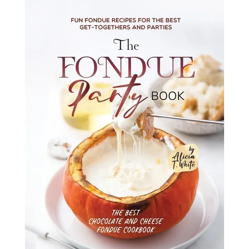 The Fondue Party Book: Fun Fondue Recipes for the Best Get-Togethers and Parties - Paperback