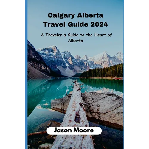 Calgary Alberta Travel Guide: A Traveler Guide to the Heart of Alberta - Paperback