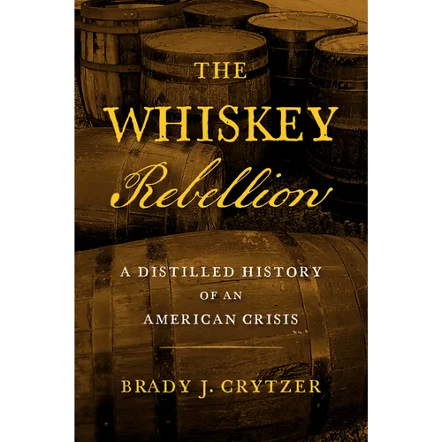 The Whiskey Rebellion: A Distilled History of an American Crisis - Paperback