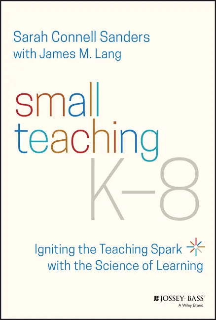 Small Teaching K-8: Igniting the Teaching Spark with the Science of Learning - Paperback