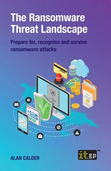 The Ransomware Threat Landscape: Prepare For, Recognise and Survive Ransomware Attacks - Paperback