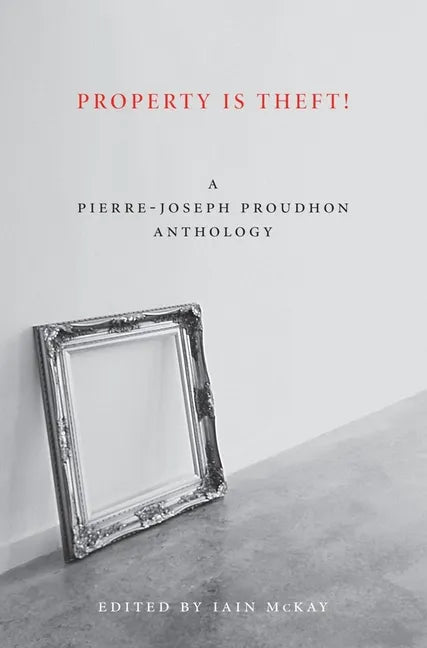 Property Is Theft!: A Pierre-Joseph Proudhon Reader - Paperback