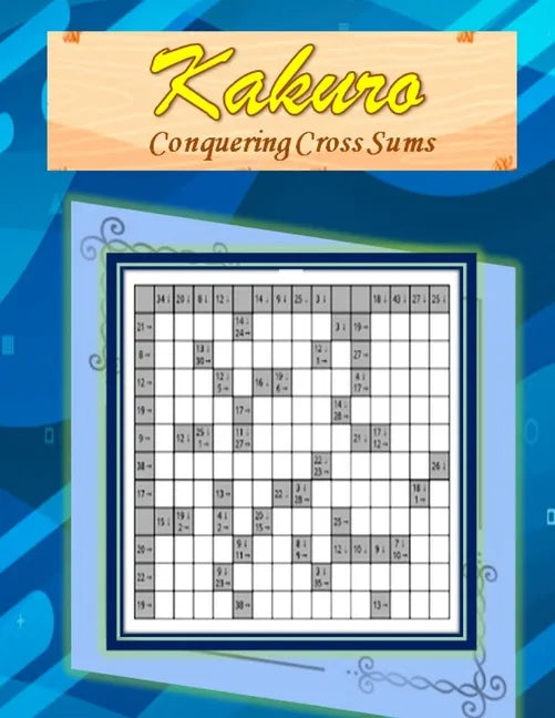 Kakuro: Conquering Common Sums: A 120 Ultimate Logic Puzzles for the Curious Adult and Senior Mind - Paperback