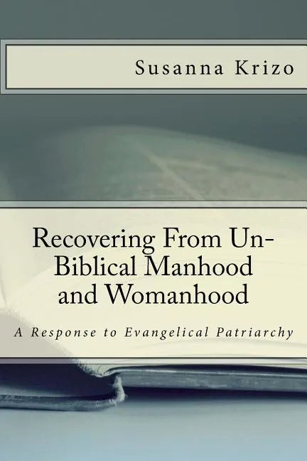 Recovering From Un-Biblical Manhood and Womanhood: A Response to Evangelical Patriarchy - Paperback
